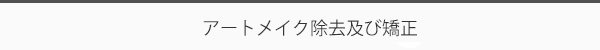 アートメイクおよび除去及び矯正